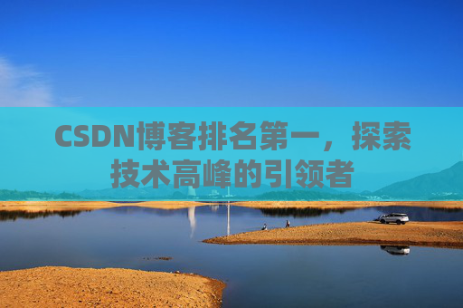 CSDN博客排名第一，探索技术高峰的引领者