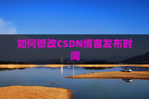 如何修改CSDN博客发布时间